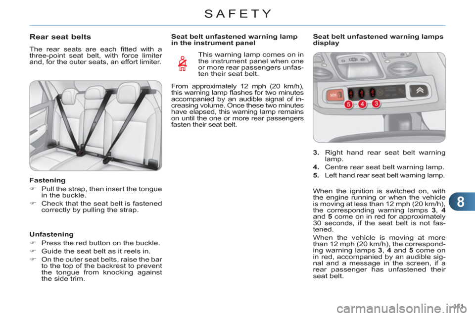 Citroen C4 DAG 2011.5 2.G Service Manual 8
SAFETY
141 
   
 
 
 
 
 
 
 
Rear seat belts 
 
The rear seats are each ﬁ tted with a 
three-point seat belt, with force limiter 
and, for the outer seats, an effort limiter. 
   
Fastening 
   
