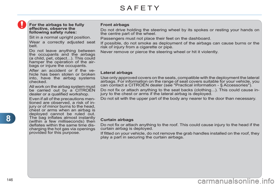 Citroen C4 DAG 2011.5 2.G Owners Manual 8
SAFETY
146 
   
 
 
 
 
 
 
 
 
 
 
 
 
For the airbags to be fully 
effective, observe the 
following safety rules: 
  Sit in a normal upright position. 
  Wear a correctly adjusted seat 
belt. 
  