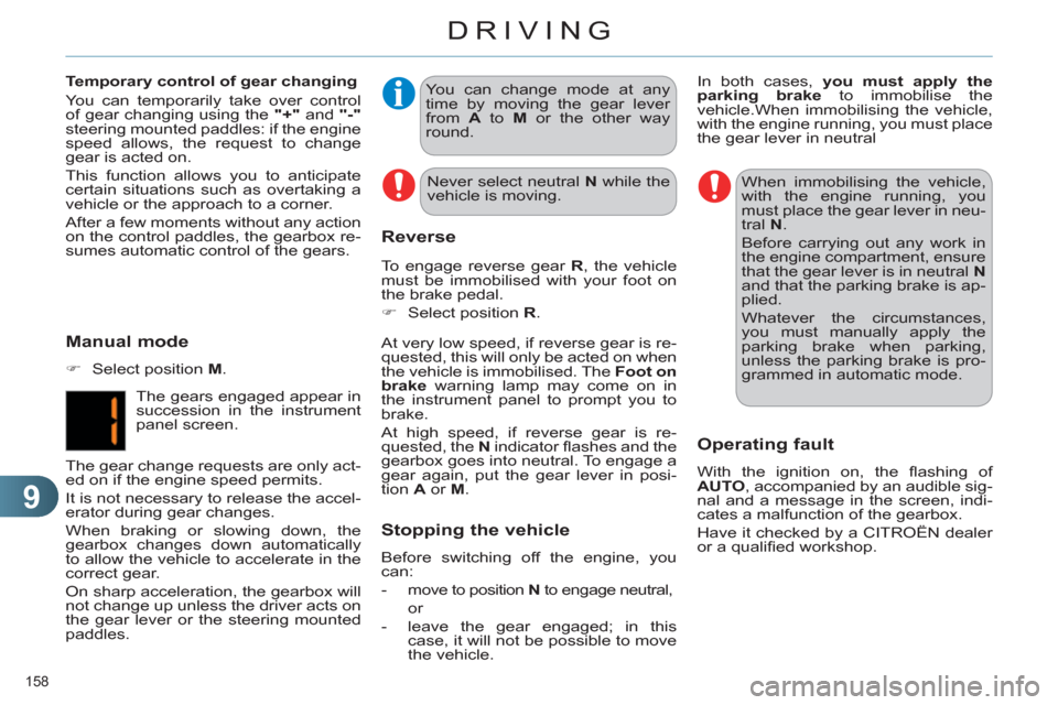Citroen C4 DAG 2011.5 2.G Owners Manual 9
DRIVING
158 
   
You can change mode at any 
time by moving the gear lever 
from  A 
 to  M 
 or the other way 
round.  
   
At very low speed, if reverse gear is re-
quested, this will only be acte