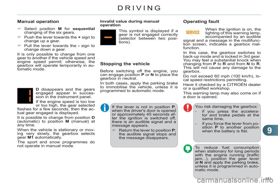 Citroen C4 DAG 2011.5 2.G Owners Manual 9
DRIVING
161 
   
Manual operation 
 
 
 
�) 
 Select position  M 
 for  sequential 
 
changing of the six gears. 
   
�) 
  Push the lever towards the  + 
 sign to 
change up a gear. 
   
�) 
  Pull