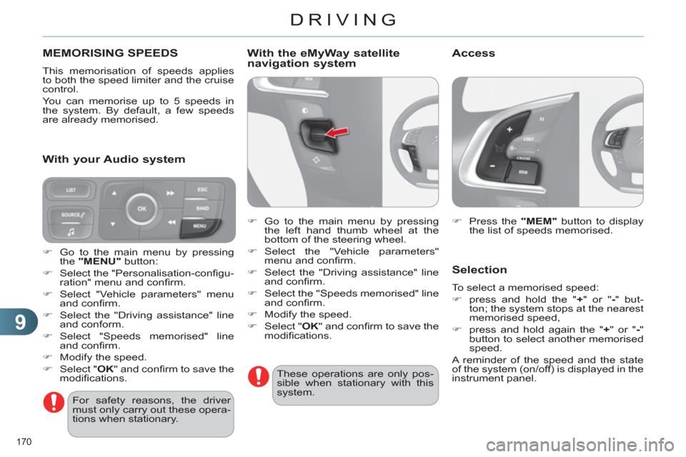 Citroen C4 DAG 2011.5 2.G Workshop Manual 9
DRIVING
170 
   
 
 
 
 
 
 
 
MEMORISING SPEEDS 
 
This memorisation of speeds applies 
to both the speed limiter and the cruise 
control. 
  You can memorise up to 5 speeds in 
the system. By defa