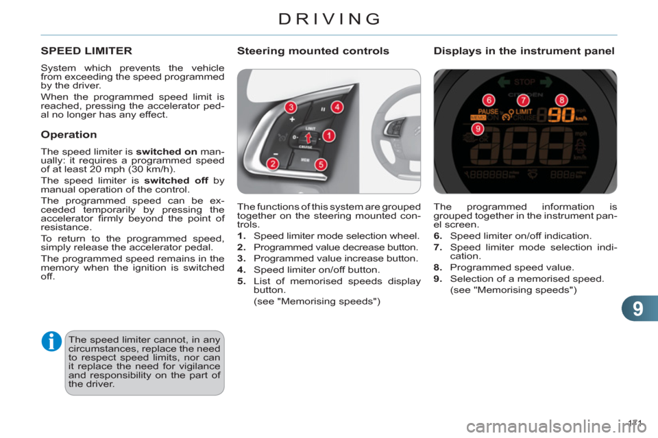 Citroen C4 DAG 2011.5 2.G Workshop Manual 9
DRIVING
171 
  The programmed information is 
grouped together in the instrument pan-
el screen. 
   
6. 
   Speed limiter on/off indication. 
   
7. 
  Speed limiter mode selection indi-
cation. 
 