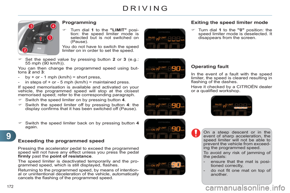 Citroen C4 DAG 2011.5 2.G Workshop Manual 9
DRIVING
172 
   
Programming 
 
 
 
�) 
  Turn dial  1 
 to the  "LIMIT" 
 posi-
tion: the speed limiter mode is 
selected but is not switched on 
(Pause).  
  You do not have to switch the speed 
l