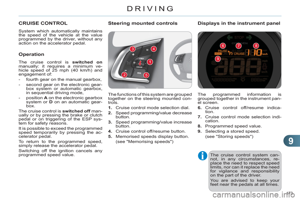 Citroen C4 DAG 2011.5 2.G Workshop Manual 9
DRIVING
173 
  The cruise control system can-
not, in any circumstances, re-
place the need to respect speed 
limits, nor can it replace the need 
for vigilance and responsibility 
on the part of th