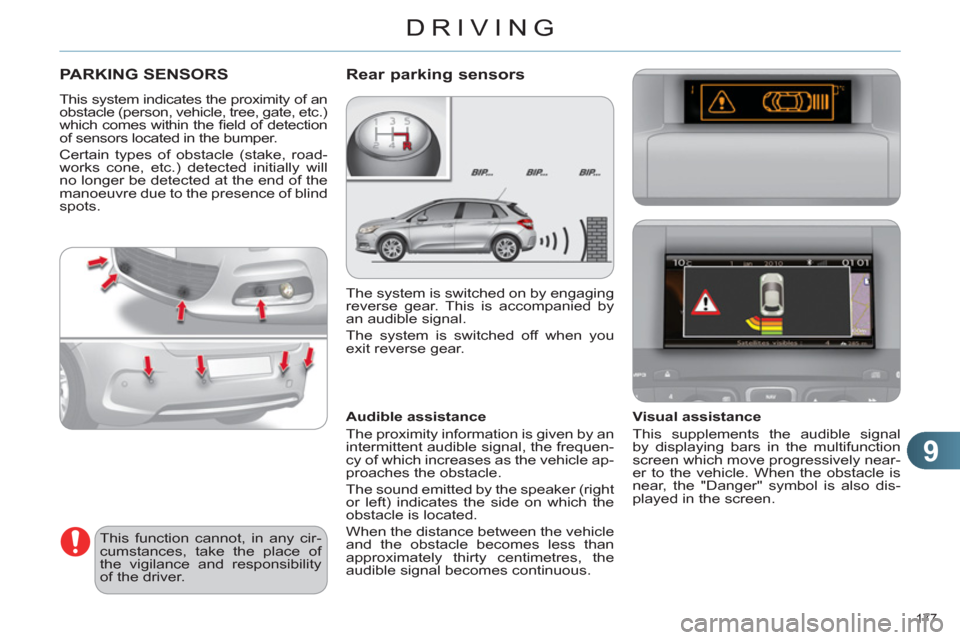 Citroen C4 DAG 2011.5 2.G Owners Manual 9
DRIVING
177 
   
 
 
 
 
PARKING SENSORS 
 
This system indicates the proximity of an 
obstacle (person, vehicle, tree, gate, etc.) 
which comes within the ﬁ eld of detection 
of sensors located i