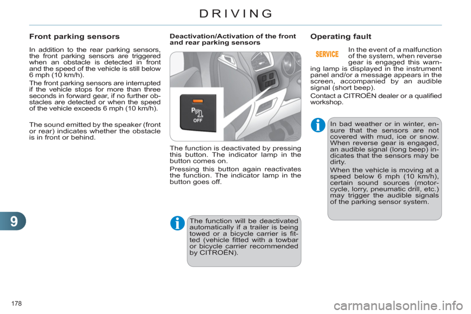 Citroen C4 DAG 2011.5 2.G Owners Manual 9
DRIVING
178 
  In addition to the rear parking sensors, 
the front parking sensors are triggered 
when an obstacle is detected in front 
and the speed of the vehicle is still below 
6 mph (10 km/h).