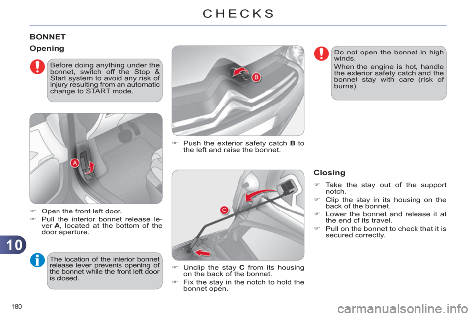 Citroen C4 DAG 2011.5 2.G Owners Manual 10
CHECKS
180 
   
 
 
 
 
 
 
 
 
 
 
BONNET 
 
 
�) 
  Push the exterior safety catch  B 
 to 
the left and raise the bonnet. 
   
Opening 
 
 
 
�) 
  Open the front left door. 
   
�) 
  Pull the 