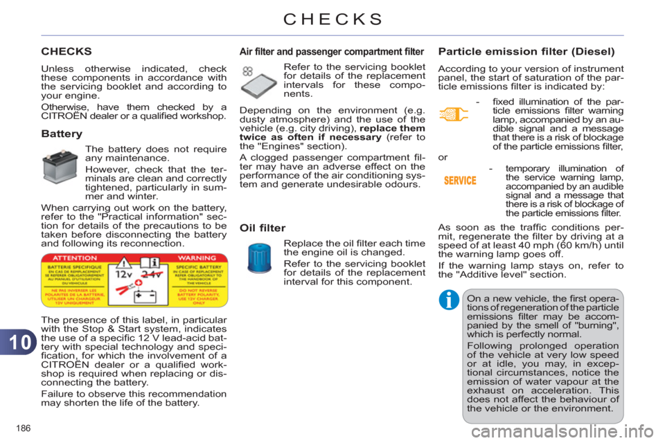 Citroen C4 DAG 2011.5 2.G Owners Manual 10
CHECKS
186 
   
 
 
 
 
 
 
 
 
 
 
 
 
 
 
 
 
 
 
 
 
 
 
 
 
 
 
 
 
CHECKS 
 
Unless otherwise indicated, check 
these components in accordance with 
the servicing booklet and according to 
you