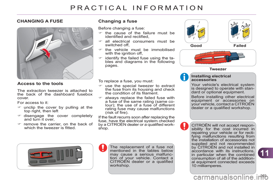 Citroen C4 DAG 2011.5 2.G Owners Manual 11
PRACTICAL INFORMATION
203
CHANGING A FUSE
Access to the tools
The extraction tweezer is attached to
the back of the dashboard fusebox
cover.
Citroen C4 DAG 2011.5 2.G Owners Manual 11
PRACTICAL INFORMATION
203
CHANGING A FUSE
Access to the tools
The extraction tweezer is attached to
the back of the dashboard fusebox
cover.