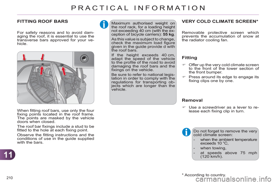 Citroen C4 DAG 2011.5 2.G Owners Manual 11
PRACTICAL INFORMATION
210 
   
 
 
 
 
 
 
 
VERY COLD CLIMATE SCREEN *  
 
 
*  
 According to country.  
 
 
Fitting 
 
 
 
�) 
  Offer up the very cold climate screen 
to the front of the lower 
