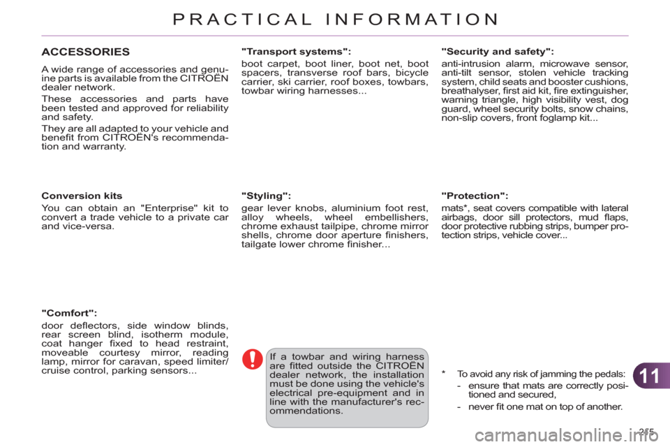 Citroen C4 DAG 2011.5 2.G Owners Manual 11
PRACTICAL INFORMATION
215 
   
 
 
 
 
ACCESSORIES 
 
A wide range of accessories and genu-
ine parts is available from the CITROËN 
dealer network. 
  These accessories and parts have 
been teste