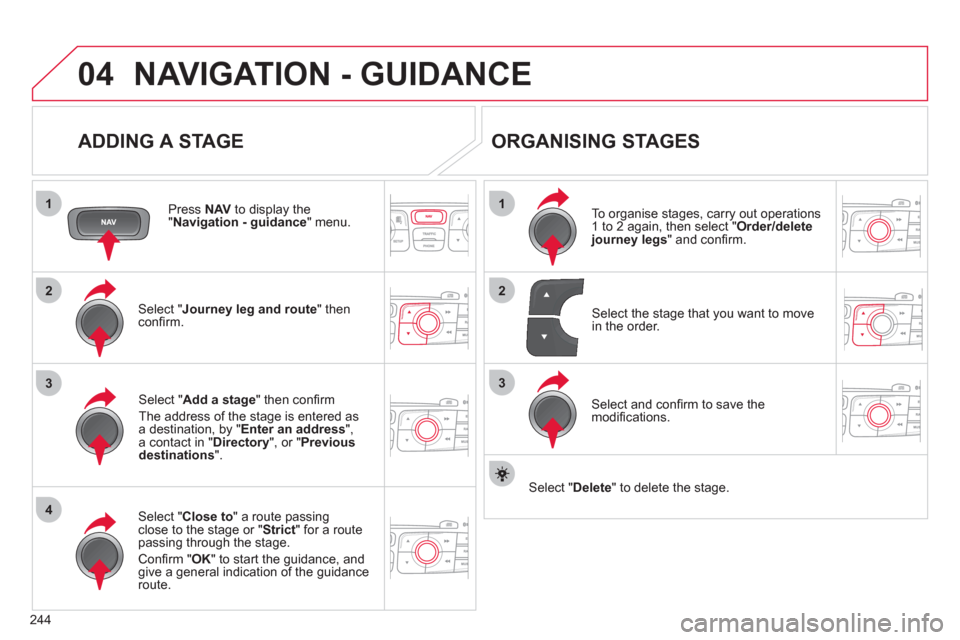 Citroen C4 DAG 2011.5 2.G Manual PDF 244
04
1
4
3
1
3
22
NAVIGATION - GUIDANCE
ADDING A STAGE
Press NAV
to display the
" Navigation - guidance
" menu.
Select " Journey leg and route
" then
confi rm.
Select Citroen C4 DAG 2011.5 2.G Manual PDF 244
04
1
4
3
1
3
22
NAVIGATION - GUIDANCE
ADDING A STAGE
Press NAV
to display the
" Navigation - guidance
" menu.
Select " Journey leg and route
" then
confi rm.
Select