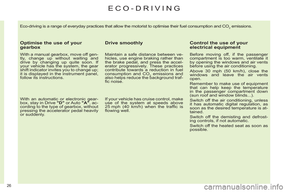 Citroen C4 DAG 2011.5 2.G Owners Manual 26 
  Eco-driving is a range of everyday practices that allow the motorist to optimise their fuel consumption and CO2 emissions. 
 
 
Optimise the use of your 
gearbox 
   
With a manual gearbox, move