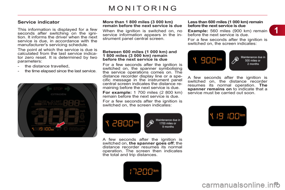 Citroen C4 DAG 2011.5 2.G User Guide 1
MONITORING
45
Service indicator
This information is displayed for a few
seconds after switching on the igni-
tion. It informs the driver when the next
service is due, in accordan Citroen C4 DAG 2011.5 2.G User Guide 1
MONITORING
45
Service indicator
This information is displayed for a few
seconds after switching on the igni-
tion. It informs the driver when the next
service is due, in accordan