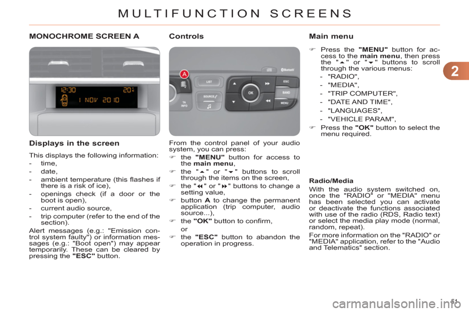 Citroen C4 DAG 2011.5 2.G User Guide 2
MULTIFUNCTION SCREENS
51
MONOCHROME SCREEN A
Displays in the screen
This displays the following information:
- time,
- date,
- a Citroen C4 DAG 2011.5 2.G User Guide 2
MULTIFUNCTION SCREENS
51
MONOCHROME SCREEN A
Displays in the screen
This displays the following information:
- time,
- date,
- a