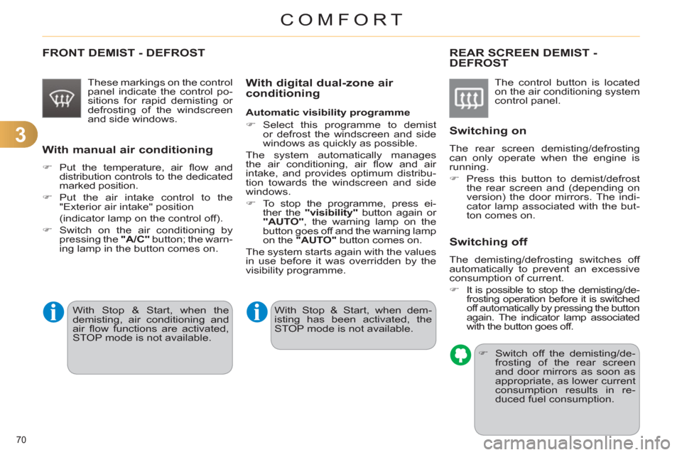 Citroen C4 DAG 2011.5 2.G Owners Manual 3
COMFORT
70 
  FRONT DEMIST - DEFROST 
 
 
These markings on the control 
panel indicate the control po-
sitions for rapid demisting or 
defrosting of the windscreen 
and side windows.  
 
 
With man