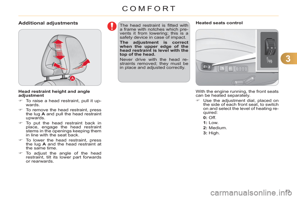 Citroen C4 DAG 2011.5 2.G Owners Manual 3
COMFORT
73 
   
 
 
 
 
 
 
 
 
Additional adjustments 
 
 
Head restraint height and angle 
adjustment 
   
 
�) 
  To raise a head restraint, pull it up-
wards. 
   
�) 
  To remove the head restr