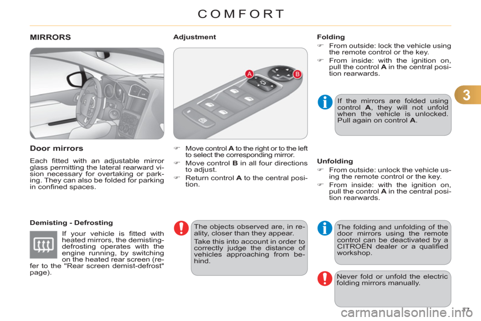 Citroen C4 DAG 2011.5 2.G Manual PDF 3
COMFORT
77 
   
 
 
 
 
MIRRORS 
   
Door mirrors 
 
Each ﬁ tted with an adjustable mirror 
glass permitting the lateral rearward vi-
sion necessary for overtaking or park-
ing. They can also be f