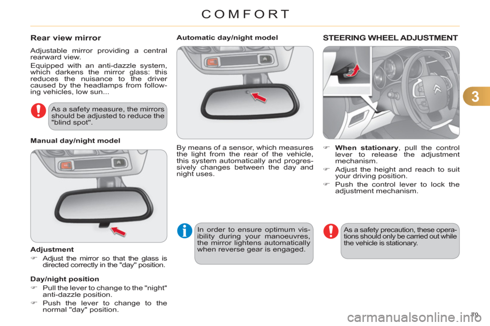 Citroen C4 DAG 2011.5 2.G User Guide 3
COMFORT
79 
   
 
 
 
 
 
 
Automatic day/night model  
  By means of a sensor, which measures 
the light from the rear of the vehicle, 
this system automatically and progres-
sively changes between
