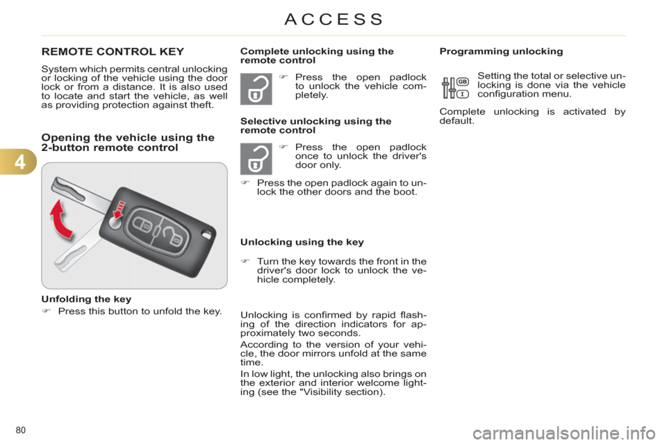 Citroen C4 DAG 2011.5 2.G Owners Manual 4
ACCESS
80 
   
 
 
 
 
 
 
 
REMOTE CONTROL KEY 
 
System which permits central unlocking 
or locking of the vehicle using the door 
lock or from a distance. It is also used 
to locate and start the