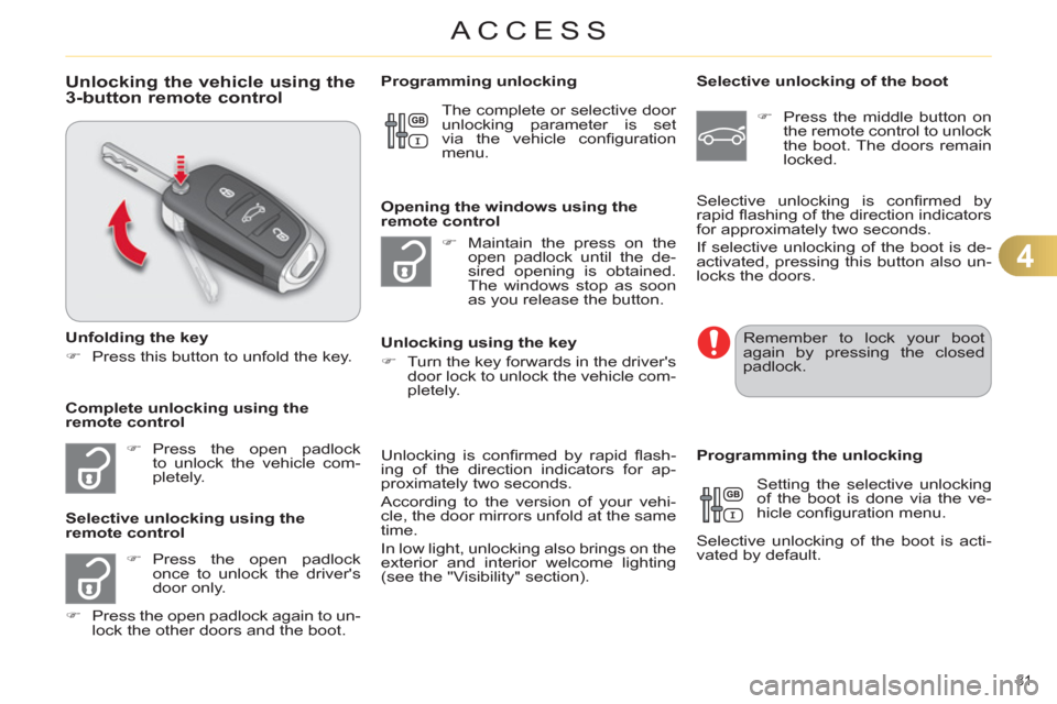 Citroen C4 DAG 2011.5 2.G Manual Online 4
ACCESS
81 
   
 
 
 
 
 
 
 
 
Unlocking the vehicle using the 
3-button remote control 
   
Unfolding the key 
   
 
�) 
  Press this button to unfold the key.  
 
   
 
�) 
 Press the open padlock