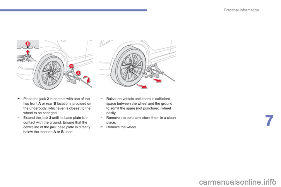 Citroen C4 2011.5 2.G Owners Manual 177
7
Practical information
Place the jack  2   in contact with one of thetwo front  Aor rear B 
 locations provided on 
the underbody, whichever is closest to the
wheel to be changed. �)Extend the ja