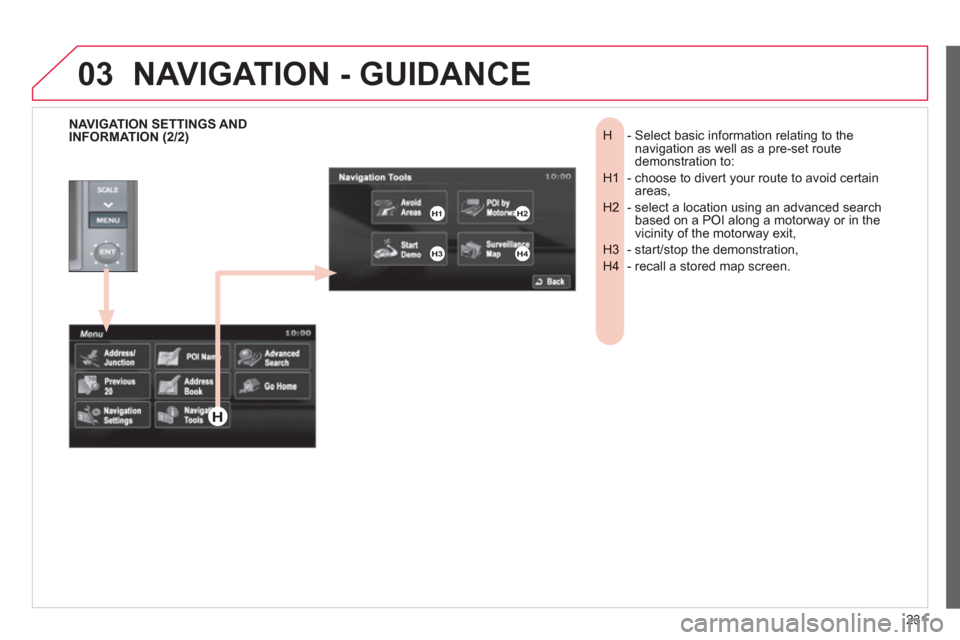 Citroen C4 2011.5 2.G User Guide 231
03
-  Select basic information relating to theH  navigation as well as a pre-set routedemonstration to: 
-  choose to divert your route to avoid certain H1  areas, 
-  select a location using an a
