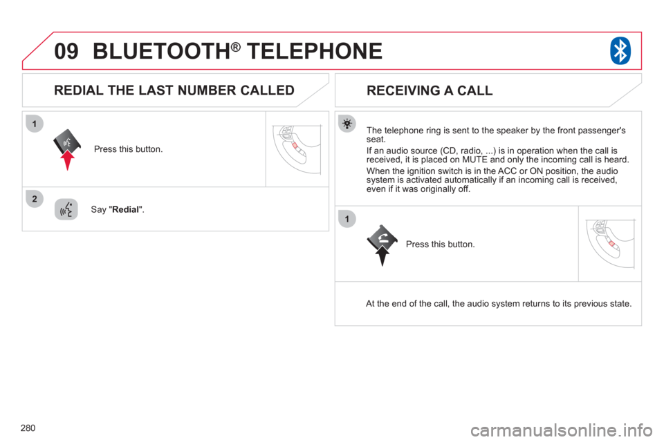 Citroen C4 2011.5 2.G User Guide 280
09
1
2
1
BLUETOOTH® TELEPHONE®
The telephone ring is sent to the speaker by the front passengersseat.
I
f an audio source (CD, radio, ...) is in operation when the call isreceived, it i Citroen C4 2011.5 2.G User Guide 280
09
1
2
1
BLUETOOTH® TELEPHONE®
The telephone ring is sent to the speaker by the front passengersseat.
I
f an audio source (CD, radio, ...) is in operation when the call isreceived, it i