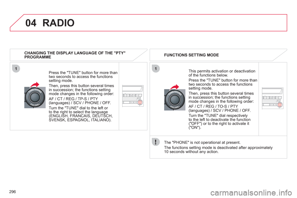 Citroen C4 2011.5 2.G Owners Manual 296
04
11
RADIO
CHANGING THE DISPLAY LANGUAGE OF THE "PTY" PROGRAMME
Press the "TUNE" button
for more than
two seconds to access the functions setting mode.
Then,
press this button several tim Citroen C4 2011.5 2.G Owners Manual 296
04
11
RADIO
CHANGING THE DISPLAY LANGUAGE OF THE "PTY" PROGRAMME
Press the "TUNE" button
for more than
two seconds to access the functions setting mode.
Then,
press this button several tim