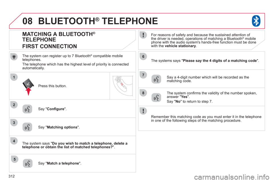 Citroen C4 2011.5 2.G Owners Guide 312
08
2
4
1
6
8
3
5
7
BLUETOOTH® TELEPHONE®
The system can register up to 7 Bluetooth ®compatible mobile
telephones.
The telephone which has the hi
ghest level of priority is connectedautomatic Citroen C4 2011.5 2.G Owners Guide 312
08
2
4
1
6
8
3
5
7
BLUETOOTH® TELEPHONE®
The system can register up to 7 Bluetooth ®compatible mobile
telephones.
The telephone which has the hi
ghest level of priority is connectedautomatic
