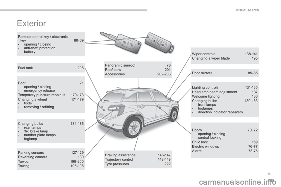 Citroen C4 2011.5 2.G Owners Manual .
325
Visual search
  Exterior  
Lighting controls  131-135 Headlamp beam adjustment 137 Welcome lighting 13 6 Changing bulbs  180 -183 -  front lamps -  foglamps-   direction indicator repeaters
Wipe