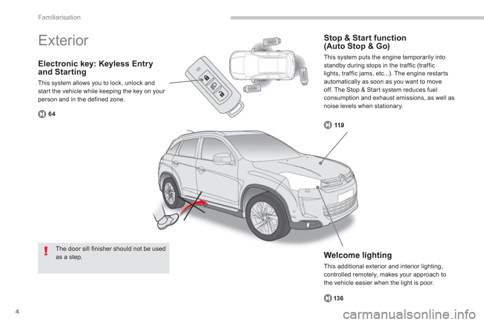 Citroen C4 2011.5 2.G Owners Manual 4
Familiarisation
Electronic key: Keyless Entryand Starting
This system allows you to lock, unlock andstart the vehicle while keeping the key on your person and in the defined zone. 
6
4
   
Welcome l