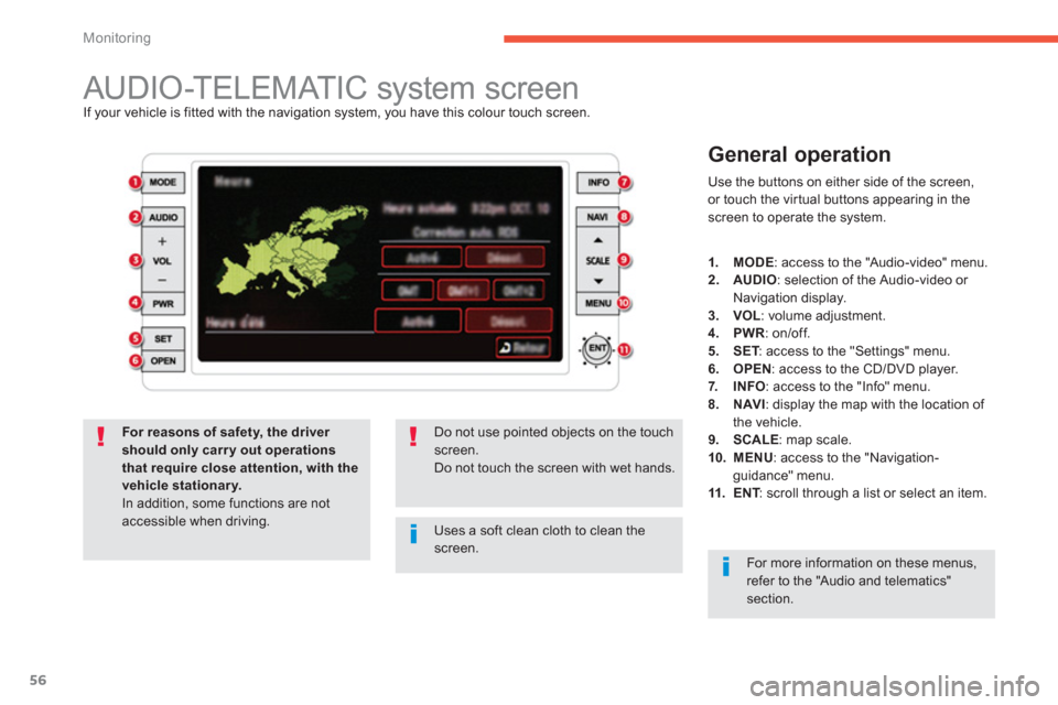 Citroen C4 2011.5 2.G Owners Manual 56
Monitoring
AUDIO-TELEMATIC system screen If your vehicle is fitted with the navigation system, you have this colour touch screen.
General operation
Use th Citroen C4 2011.5 2.G Owners Manual 56
Monitoring
AUDIO-TELEMATIC system screen If your vehicle is fitted with the navigation system, you have this colour touch screen.
General operation
Use th