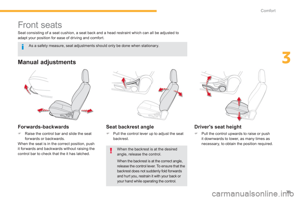 Citroen C4 2011.5 2.G Manual Online 79
3
Comfort
   
 
 
 
 
 
 
 
Front seats 
 
 
Manual adjustments 
 
 
Forwards-backwards 
�)Raise the control bar and slide the seatforwards or backwards.  
  When the seat is in the correct positio