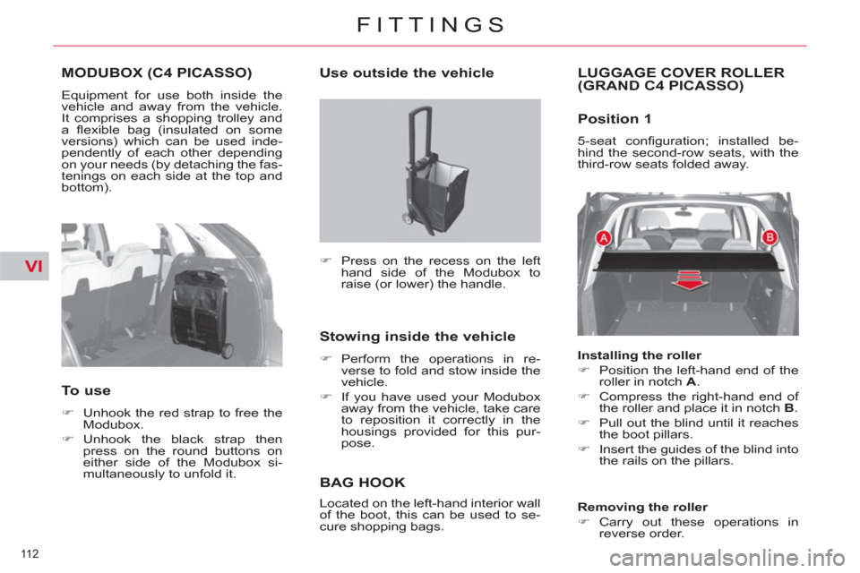 Citroen C4 PICASSO 2011.5 1.G Owners Manual VI
112 
FITTINGS
MODUBOX (C4 PICASSO)
  Equipment for use both inside the 
vehicle and away from the vehicle. 
It comprises a shopping trolley and 
a ﬂ exible bag (insulated on some 
versions) which