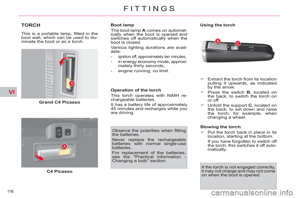 Citroen C4 PICASSO 2011.5 1.G Service Manual VI
116 
FITTINGS
TORCH 
   
This is a portable lamp, ﬁ tted in the 
boot wall, which can be used to illu-
minate the boot or as a torch. 
   
Grand C4 Picasso 
 
   
C4 Picasso 
    
Boot lamp 
  Th