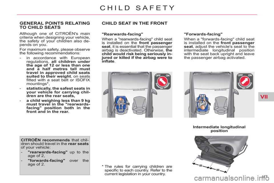Citroen C4 PICASSO 2011.5 1.G Owners Manual VII
11 7  
CHILD SAFETY
   
*    
The rules for carrying children are 
speciﬁ c to each country. Refer to the 
current legislation in your country.  
GENERAL POINTS RELATINGTO CHILD SEATS 
 
Althoug