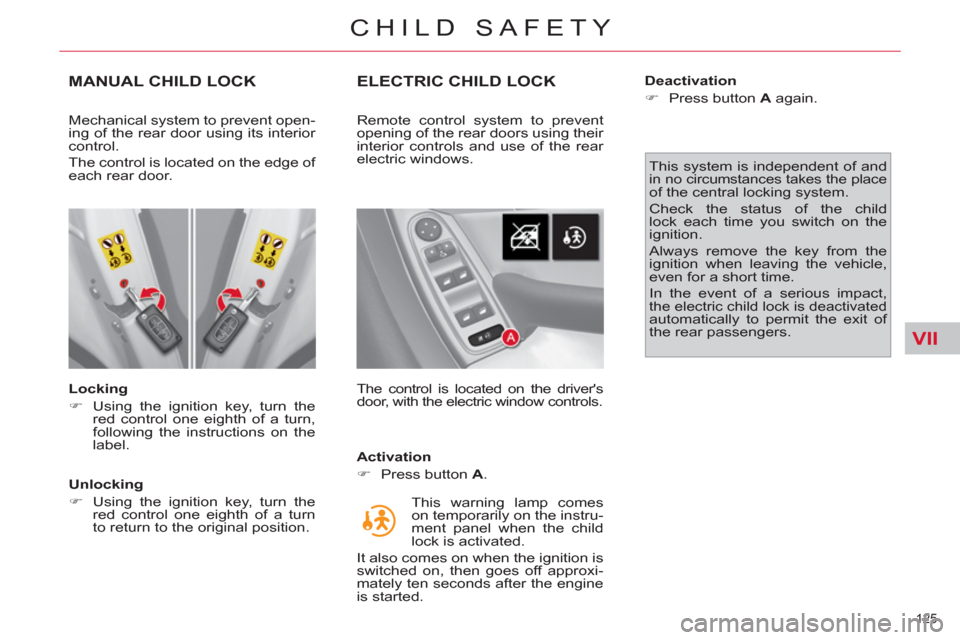 Citroen C4 PICASSO 2011.5 1.G Owners Manual VII
125 
CHILD SAFETY
MANUAL CHILD LOCK
   
Locking 
   
 
�) 
  Using the ignition key, turn the 
red control one eighth of a turn, 
following the instructions on the 
label.  
 
   
Unlocking 
   
 