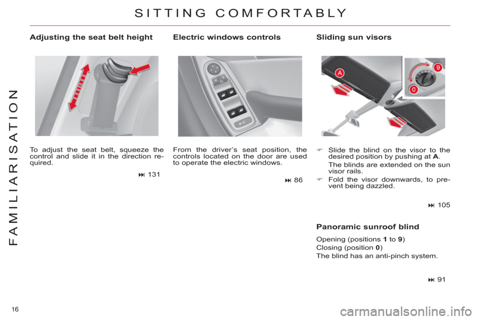 Citroen C4 PICASSO 2011.5 1.G Owners Manual 16 
FAMILIARISATION
   
Adjusting the seat belt height 
 
To adjust the seat belt, squeeze the 
control and slide it in the direction re-
quired. 
   
 
� 
 131  
   From the driver’s seat position