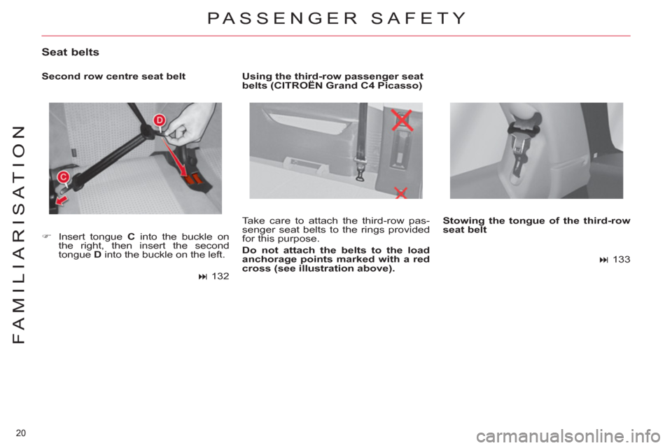 Citroen C4 PICASSO 2011.5 1.G Owners Guide 20 
FAMILIARISATION
  Take care to attach the third-row pas-
senger seat belts to the rings provided 
for this purpose. 
   
Do not attach the belts to the load 
anchorage points marked with a red 
cr