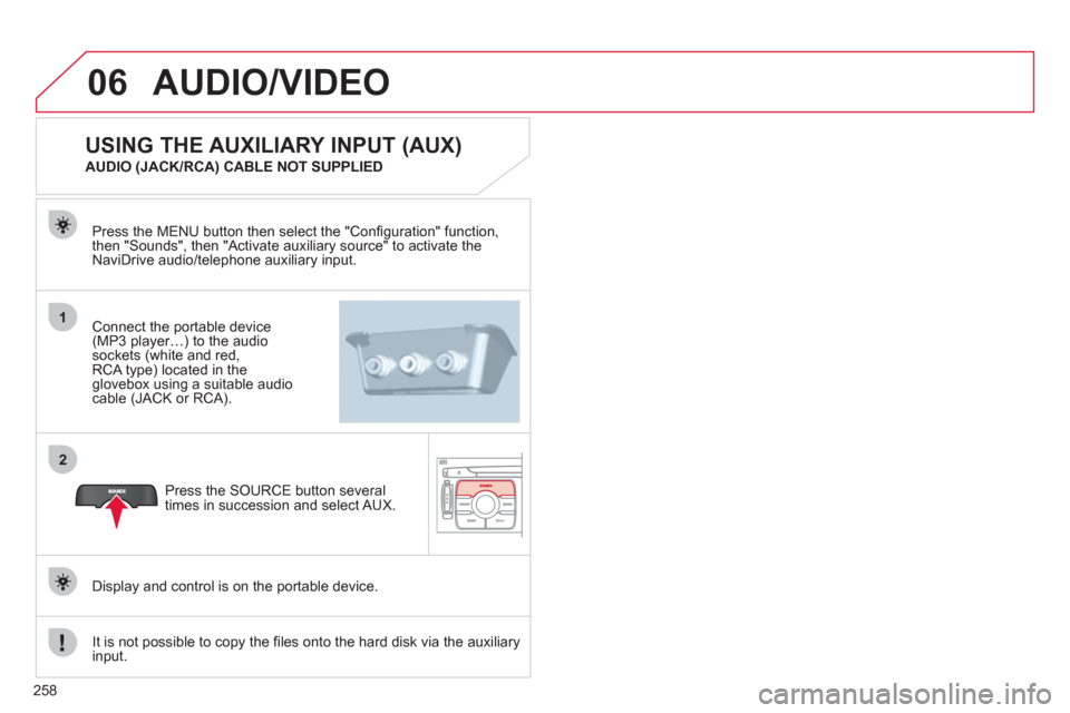 Citroen C4 PICASSO 2011.5 1.G Owners Manual 258
06
1
2
AUDIO/VIDEO
Connect the portable device (MP3 player…) to the audio
sockets (white and red,RCA type) located in theglovebox using a suitable audio cable (JACK or RCA). Press the MENU butt Citroen C4 PICASSO 2011.5 1.G Owners Manual 258
06
1
2
AUDIO/VIDEO
Connect the portable device (MP3 player…) to the audio
sockets (white and red,RCA type) located in theglovebox using a suitable audio cable (JACK or RCA). Press the MENU butt