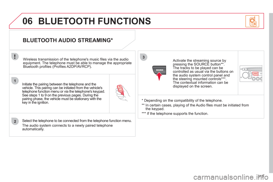 Citroen C4 PICASSO 2011.5 1.G Manual PDF 319
1
2
3
SOURCE
06
   
Initiate the pairing between the telephone and the 
vehicle. This pairing can be initiated from the vehicles 
telephone function menu or via the telephones keypad. See steps 