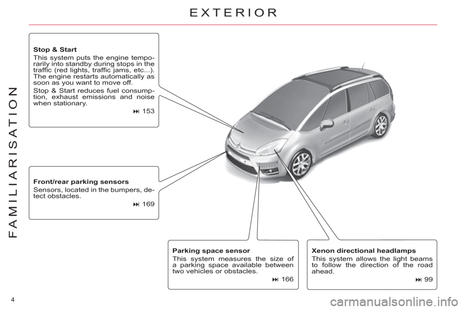 Citroen C4 PICASSO 2011.5 1.G Owners Manual 4 
FAMILIARISATION
   
Xenon directional headlamps 
 
  This system allows the light beams 
to follow the direction of the road 
ahead. 
   
 
� 
 99      
Front/rear parking sensors 
 
  Sensors, lo