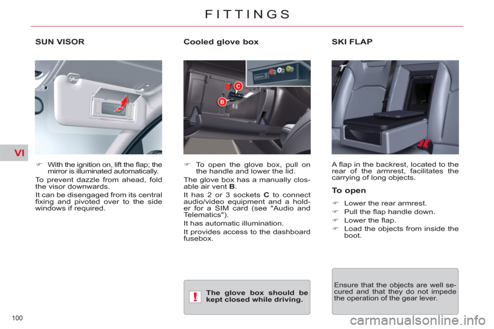 Citroen C5 RHD 2011.5 (RD/TD) / 2.G Owners Manual VI
!
100 
FITTINGS
   
 
 
 
 
SUN VISOR    
 
 
 
 
SKI FLAP 
 
A ﬂ ap in the backrest, located to the 
rear of the armrest, facilitates the 
carrying of long objects.     
 
�) 
  With the ignitio