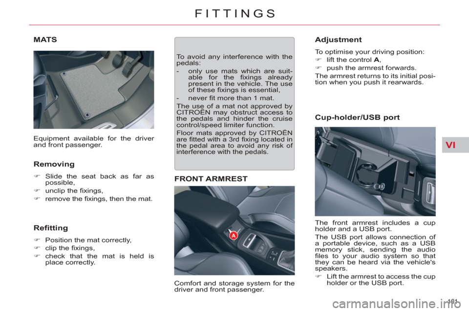 Citroen C5 RHD 2011.5 (RD/TD) / 2.G Owners Manual VI
101 
FITTINGS
   
 
 
 
 
 
 
 
MATS 
 
 
Removing 
 
 
 
�) 
 Slide the seat back as far as 
possible, 
   
�) 
 unclip the ﬁ xings, 
   
�) 
 remove the ﬁ xings, then the mat.  
 
 
 
Refitti