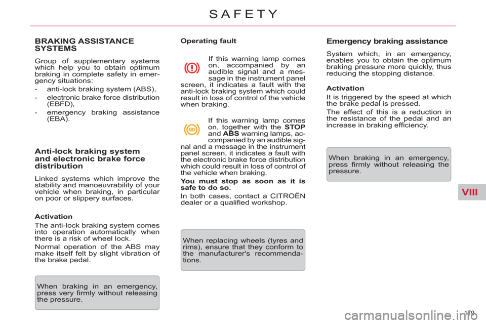 Citroen C5 RHD 2011.5 (RD/TD) / 2.G Owners Guide VIII
11 9  
SAFETY
   
 
 
 
 
 
 
 
 
 
 
 
 
 
 
 
BRAKING ASSISTANCE 
SYSTEMS 
  Group of supplementary systems 
which help you to obtain optimum 
braking in complete safety in emer-
gency situatio