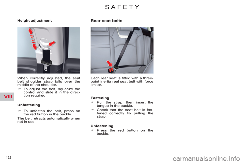 Citroen C5 RHD 2011.5 (RD/TD) / 2.G Owners Manual VIII
122 
SAFETY
   
Height adjustment  
  When correctly adjusted, the seat 
belt shoulder strap falls over the 
middle of the shoulder. 
   
 
�) 
  To adjust the belt, squeeze the 
control and slid