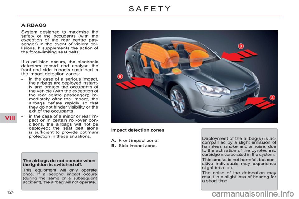 Citroen C5 RHD 2011.5 (RD/TD) / 2.G Repair Manual VIII
124
SAFETY
AIRBAGS
System designed to maximise the
safety of the occupants (with the
exception of the rear centre pas-
senger) in the event of violent col-
lisions. It supplements t Citroen C5 RHD 2011.5 (RD/TD) / 2.G Repair Manual VIII
124
SAFETY
AIRBAGS
System designed to maximise the
safety of the occupants (with the
exception of the rear centre pas-
senger) in the event of violent col-
lisions. It supplements t