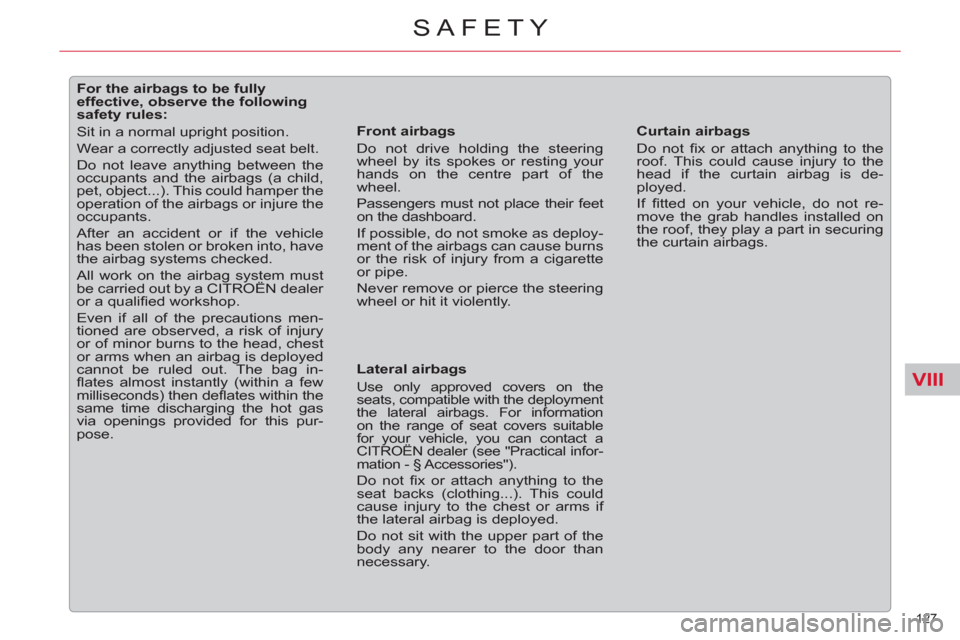 Citroen C5 RHD 2011.5 (RD/TD) / 2.G Owners Manual VIII
127 
SAFETY
   
 
 
 
 
 
 
 
 
 
 
 
 
For the airbags to be fully 
effective, observe the following 
safety rules: 
  Sit in a normal upright position. 
  Wear a correctly adjusted seat belt. 
