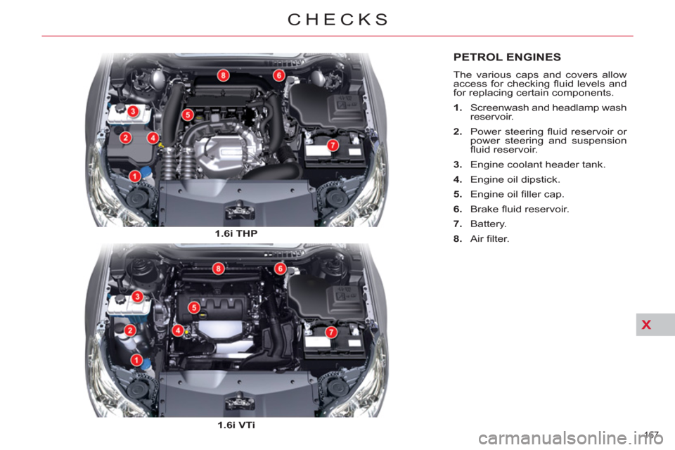 Citroen C5 RHD 2011.5 (RD/TD) / 2.G Owners Manual XX
   
 
 
 
 
 
 
 
 
 
 
 
 
 
PETROL ENGINES 
 
The various caps and covers allow 
access for checking ﬂ uid levels and 
for replacing certain components. 
   
 
1. 
  Screenwash and headlamp was